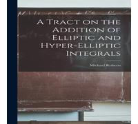 Michael Roberts A Tract on the Addition of Elliptic & Hyper-elliptic Integrals Michael Roberts Multicolor