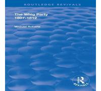Michael Roberts The Whig Party, 1807 - 1812 Paperback Book Michael Roberts Multicolor