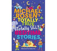 Michael Rosen's Totally True (and totally silly) Bedtime Stories: Uplifting five-minute true stories of hope and happiness from around the world