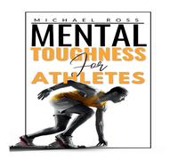 Michael Ross Mental Toughness For Athletes: Mastering the Mind-Body Connection Michael Ross Multicolor