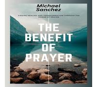 Michael Sanchez The Benefit of Prayer : Finding Healing & Transformation Through Michael Sanchez Multicolor