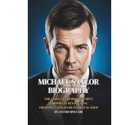 Michael Saylor Biography: The Visionary Behind Bitcoin’s Corporate Revolution: From Dot-Com Crash To Digital Gold