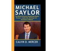 MICHAEL SAYLOR: The Bitcoin Visionary Redefining Global Finance - Leadership, Strategy and the Future of Money