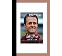 MICHAEL SCHUMACHER BIOGRAPHY: A Journey Through Speed, Success, and Sacrifice
