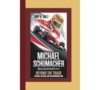 MICHAEL SCHUMACHER BIOGRAPHY: Beyond the Track-The Man, the Myth, and the Motorsport Icon
