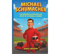 Michael Schumacher Biography: The Inspiring Illustrated Life Story of a Formula 1 Legend - From Go-Kart Races to Ferrari Glory and Overcoming Challenges (Inspiring Athletes Story for Young Readers)