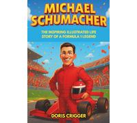 Michael Schumacher Biography: The Inspiring Illustrated Life Story of a Formula 1 Legend - From Go-Kart Races to Ferrari Glory and Overcoming Challenges (Inspiring Athletes Story for Young Readers)