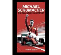 MICHAEL SCHUMACHER BIOGRAPHY: THE RELENTLESS CHAMPION