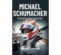 Michael Schumacher: The Relentless Pursuit of Greatness