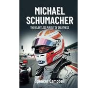 Michael Schumacher: The Relentless Pursuit of Greatness