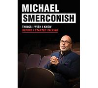 MICHAEL SMERCONISH: THINGS I WISH I KNEW BEFORE I STARTED TALKING