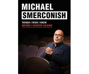 MICHAEL SMERCONISH: THINGS I WISH I KNEW BEFORE I STARTED TALKING