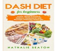 Michael Smith DASH DIET For Beginners: Lower Blood Pressure, Reduce Cholesterol Michael Smith Multicolor