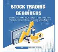 Michael Smith STOCK TRADING for BEGINNERS: Unlocking Financial Success - Your Michael Smith Multicolor