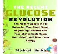 Michael Smith THE RECENT GLUCOSE REVOLUTION: THE MODERN APPROACH FOR BALANCING Michael Smith Multicolor