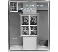 Michael Snow: Sequences: A History of His Art (Colección 20-21)