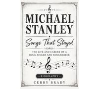 MICHAEL STANLEY: Songs That Stayed: The Life And Career A Rock Singer And Songwriter