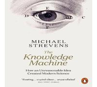 Michael Strevens The Knowledge Machine : How an Unreasonable Idea Created Modern Michael Strevens Multicolor