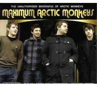 Michael Sumsion - Maximum Arctic Monkeys: The Unauthorised Biography Of Arctic Monkeys