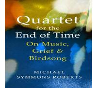 Michael Symmons Roberts Quartet for the End of Time : On Music, Grief & Birdsong Michael Symmons Roberts Multicolor