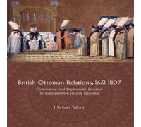 Michael Talbot British-Ottoman Relations, 1661-1807: Commerce & Diplomatic Michael Talbot Multicolor