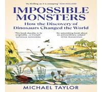 Michael Taylor Impossible Monsters : How the Discovery of Dinosaurs Changed the Michael Taylor Multicolor