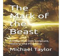Michael Taylor The Mark of the Beast: A Deep Dive into Scripture, History, and Michael Taylor Multicolor