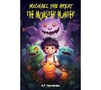 Michael The Great: The Monster Hunter: A Funny Adventure for Kids Ages 8-12, a Chapter Book Full of Mystery, Humor and Imagination