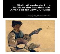 Michael Walker Giulio Abondante: Lute Music of the Renaissance Arranged for Low G Michael Walker Multicolor