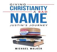 Michael Walker Giving Christianity a Bad Name: Justin'S Journey Paperback Book Michael Walker Multicolor