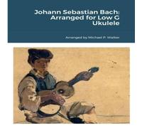 Michael Walker Johann Sebastian Bach: Arranged for Low G Ukulele Paperback Book Michael Walker Multicolor