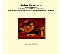 Michael Walker John Dowland Selected Pieces In Tablature & Modern Notation For Michael Walker Multicolor