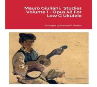 Michael Walker Mauro Giuliani: Studies Volume 1 - Opus 48 For Low G Ukulele Michael Walker Multicolor