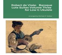 Michael Walker Robert de Visee: Baroque Lute Suites Volume Three for Low G Michael Walker Multicolor