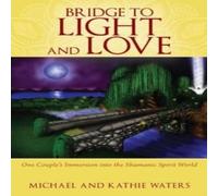 Michael Waters Bridge to Light & Love: One Couple's Immersion Into the Shamanic Michael Waters Multicolor