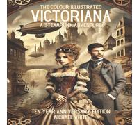 Michael White VICTORIANA: A STEAMPUNK ADVENTURE: THE COLOUR ILLUSTRATED 10 YEAR Michael White Multicolor