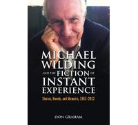 Michael Wilding and the Fiction of Instant Experience: Stories, Novels, and Memoirs, 1963-2012