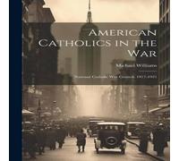 Michael Williams American Catholics in the War; National Catholic War Council Michael Williams Multicolor