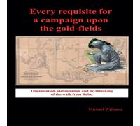Michael Williams Every Requisite for a Campaign Upon the Gold-fields Paperback Book Michael Williams Multicolor
