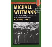Michael Wittmann & the Waffen SS Tiger Commanders of the Leibstandarte in WWII: 1 (Stackpole Military History Series)