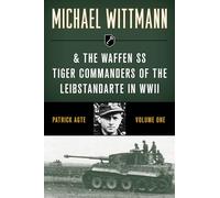 Michael Wittmann & the Waffen SS Tiger Commanders of the Leibstandarte in WWII
