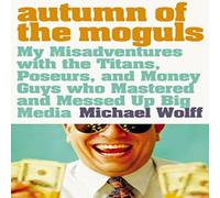 Michael Wolff Autumn of the Moguls: My Misadventures with the Titans, Poseurs Michael Wolff Multicolor