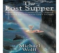 Michael Wolff The Lost Supper: Reawakening Communion's Power to Guide Us Through Michael Wolff Multicolor