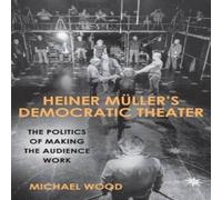 Michael Wood Heiner Muller's Democratic Theater: The Politics of Making the Michael Wood Multicolor