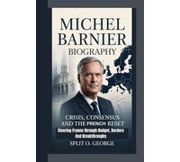 MICHEL BARNIER BIOGRAPHY: Crisis, Consensus And The French Reset - Steering France through Budget, Borders And Breakthroughs