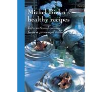 Michel Biehn's Healthy Recipes: International Cuisine from a Provençal Table: International Cuisine from a Provencal Table