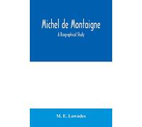 Michel de Montaigne; a biographical study