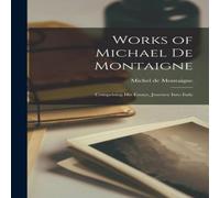 Michel de Montaigne Works of Michael de Montaigne: Comprising His Essays, Journey Into Michel de Montaigne Multicolor
