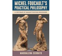 Michel Foucault's Practical Philosophy: A Critique of Subjectivation Processes (SUNY series in Contemporary French Thought)