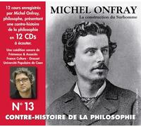 Michel Onfray - Contre-Histoire De La Philosophie Vol. 13 (La Construction Du Surhomme)